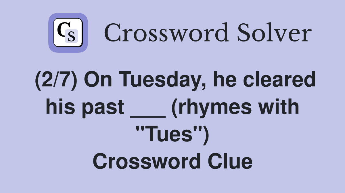 (2/7) On Tuesday, he cleared his past ___ (rhymes with "Tues") Crossword Clue