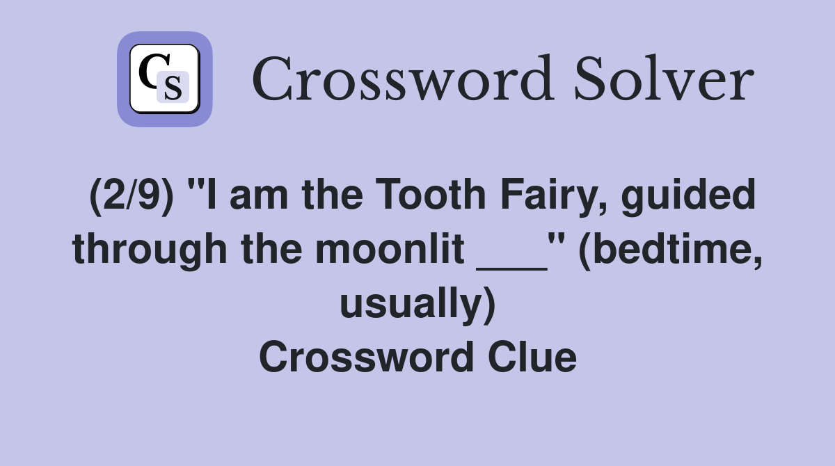(2/9) "I am the Tooth Fairy, guided through the moonlit ___" (bedtime, usually) Crossword Clue