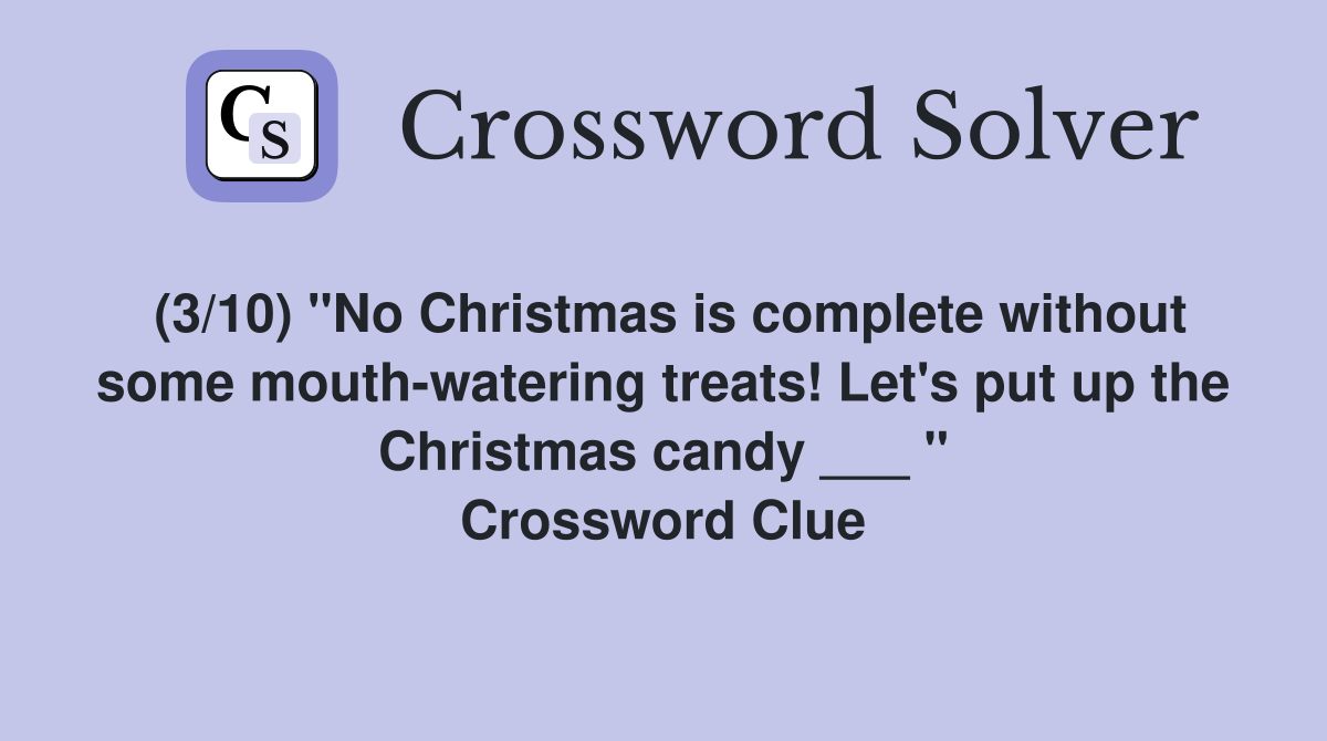 (3/10) "No Christmas is complete without some mouth-watering treats! Let's put up the Christmas candy ___ " Crossword Clue