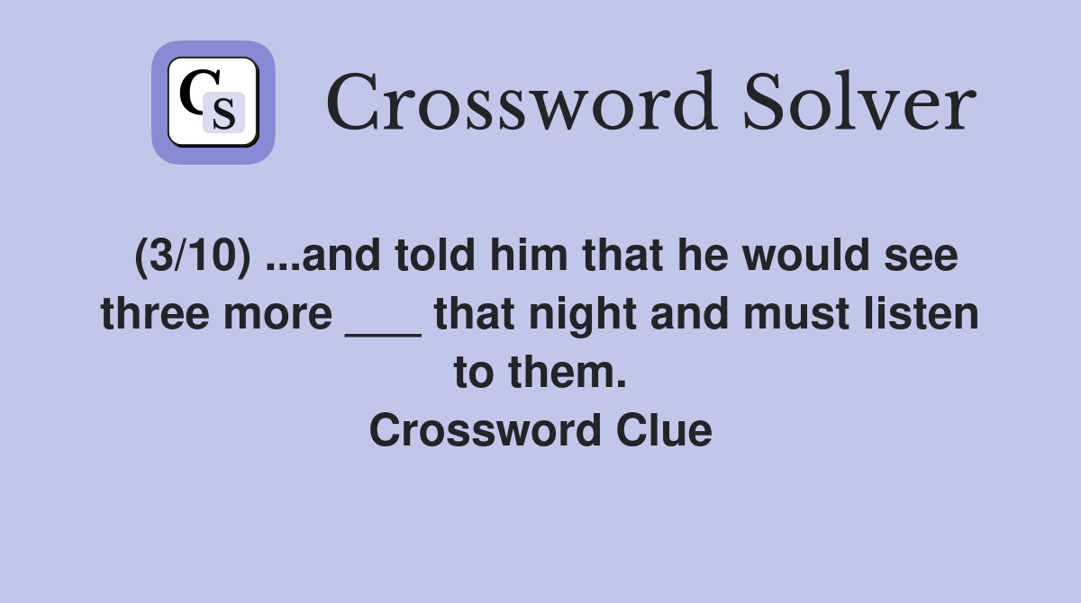 (3/10) ...and told him that he would see three more ___ that night and must listen to them. Crossword Clue