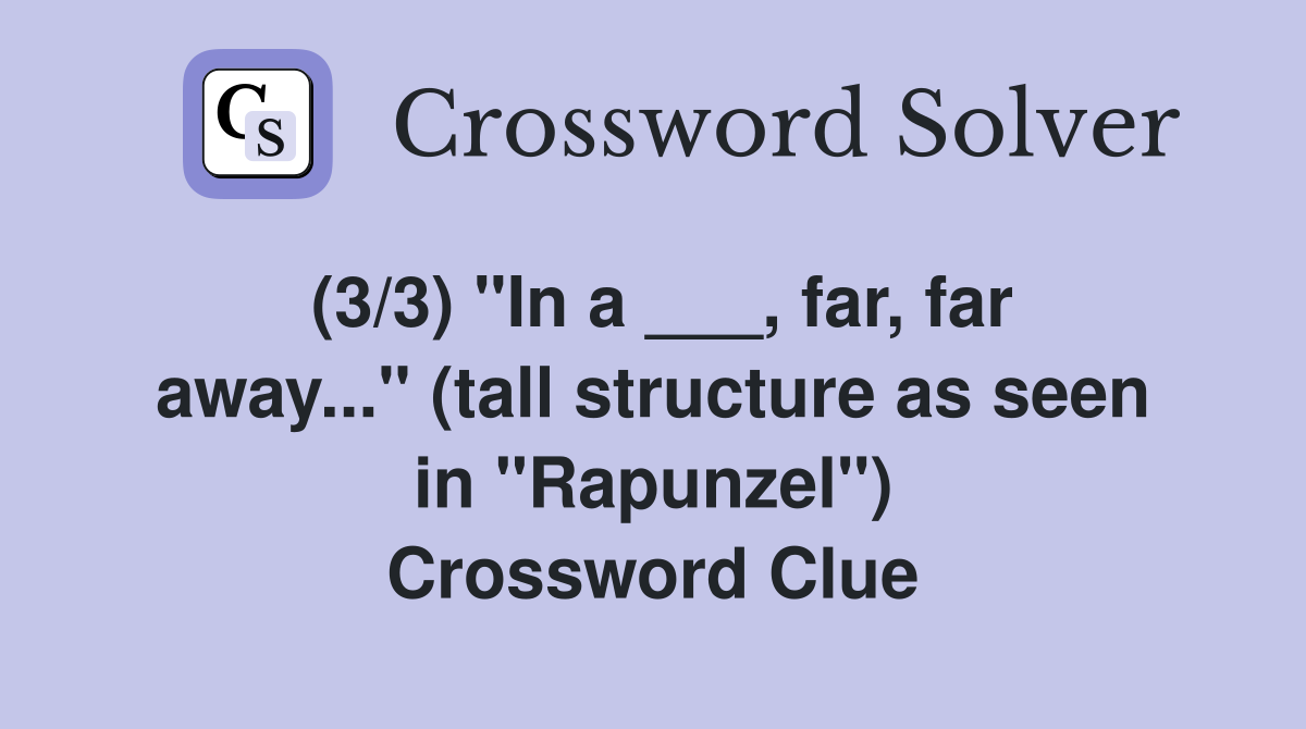 (3/3) "In a ___, far, far away..." (tall structure as seen in "Rapunzel") Crossword Clue