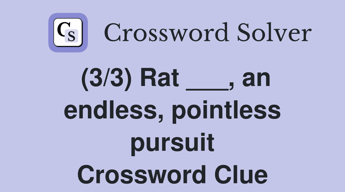 (3/3) Rat ___, an endless, pointless pursuit Crossword Clue