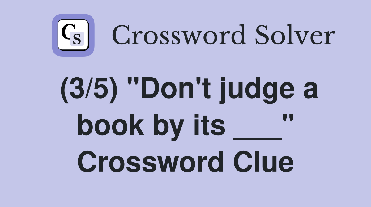 (3/5) "Don't judge a book by its ___" Crossword Clue