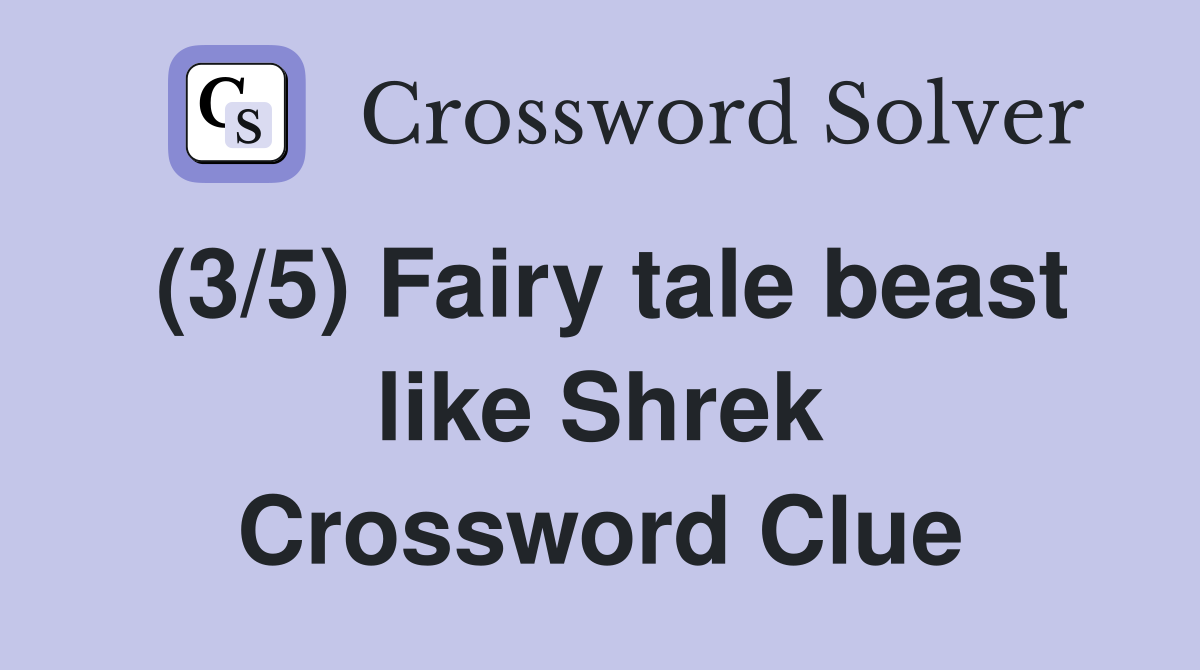 (3/5) Fairy tale beast like Shrek Crossword Clue