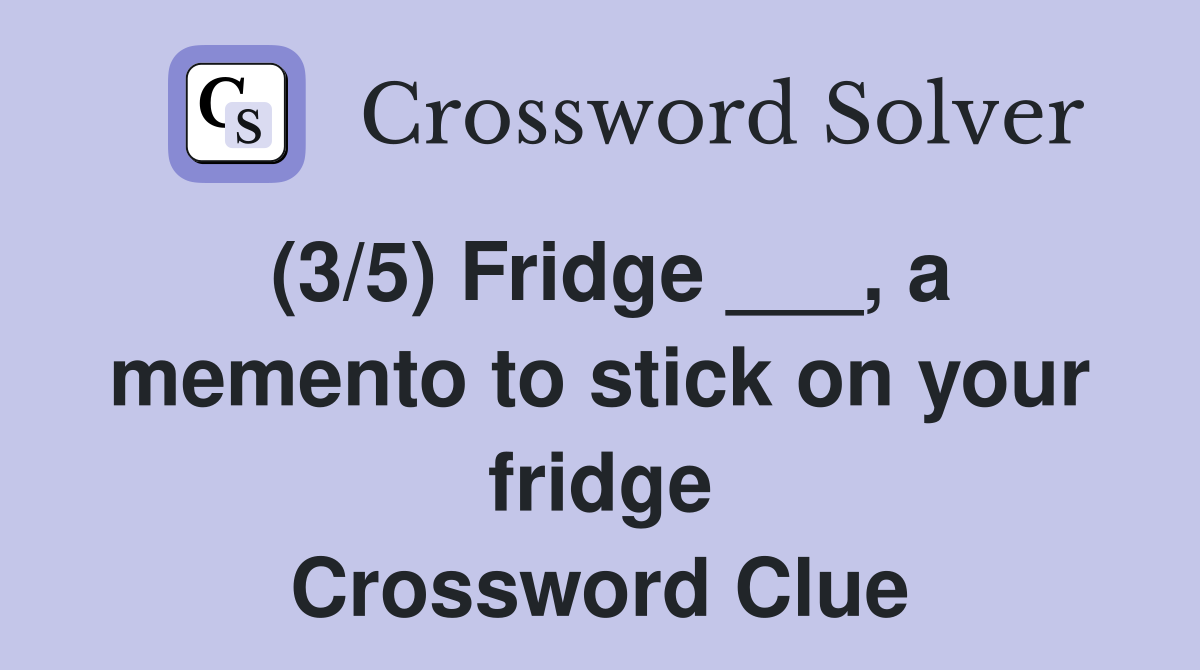 (3/5) Fridge ___, a memento to stick on your fridge Crossword Clue