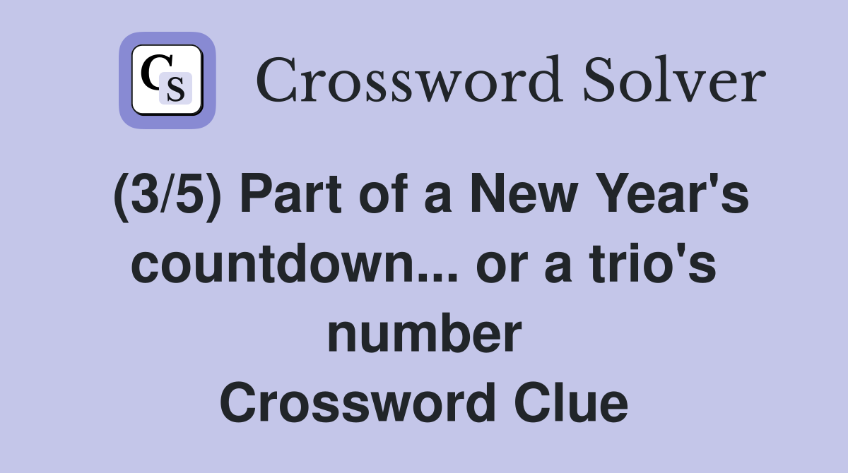 (3/5) Part of a New Year's countdown... or a trio's number Crossword Clue
