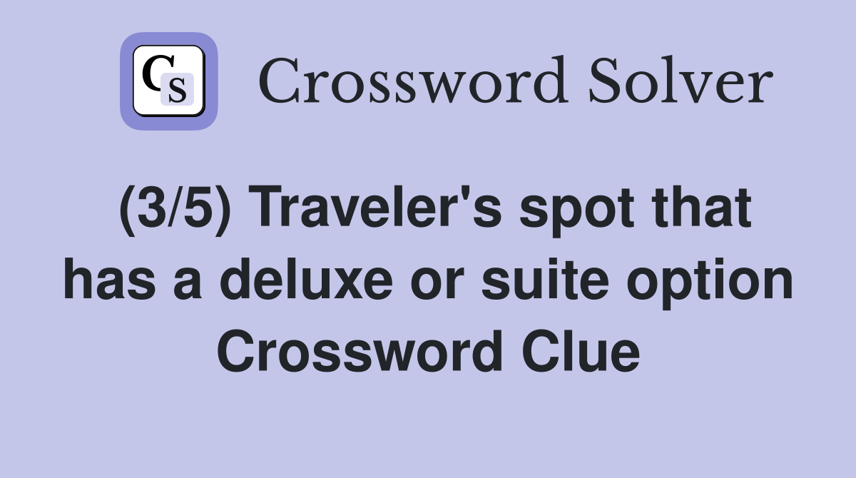 (3/5) Traveler's spot that has a deluxe or suite option Crossword Clue