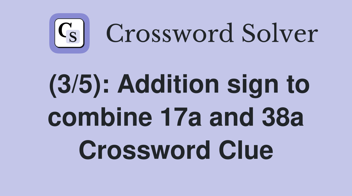 (3/5): Addition sign to combine 17a and 38a Crossword Clue