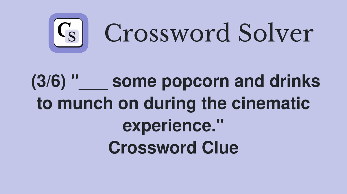 (3/6) "___ some popcorn and drinks to munch on during the cinematic experience." Crossword Clue