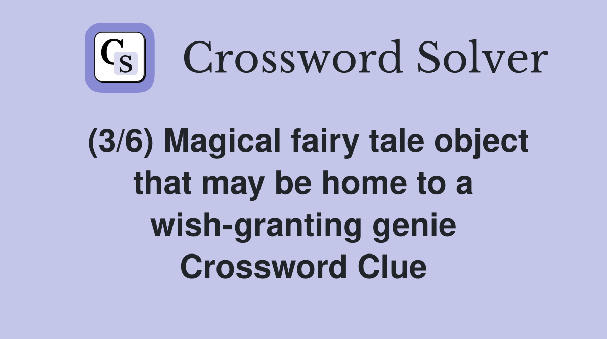 (3/6) Magical fairy tale object that may be home to a wish-granting genie Crossword Clue