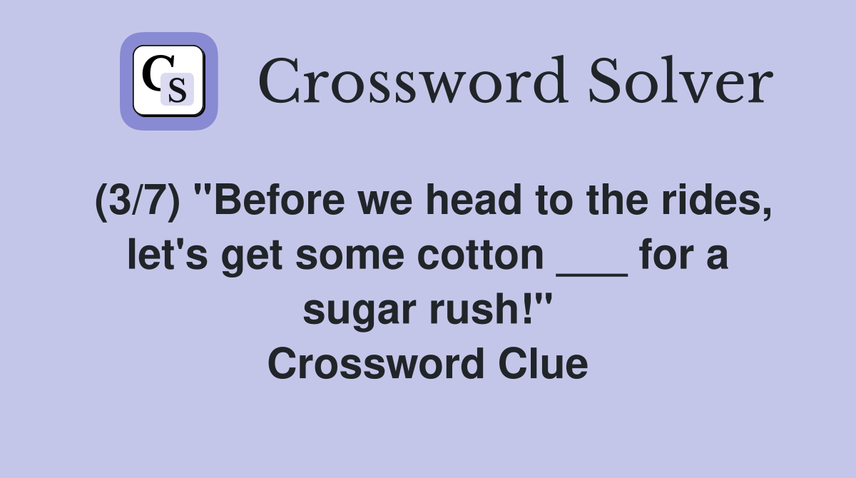 (3/7) "Before we head to the rides, let's get some cotton ___ for a sugar rush!" Crossword Clue