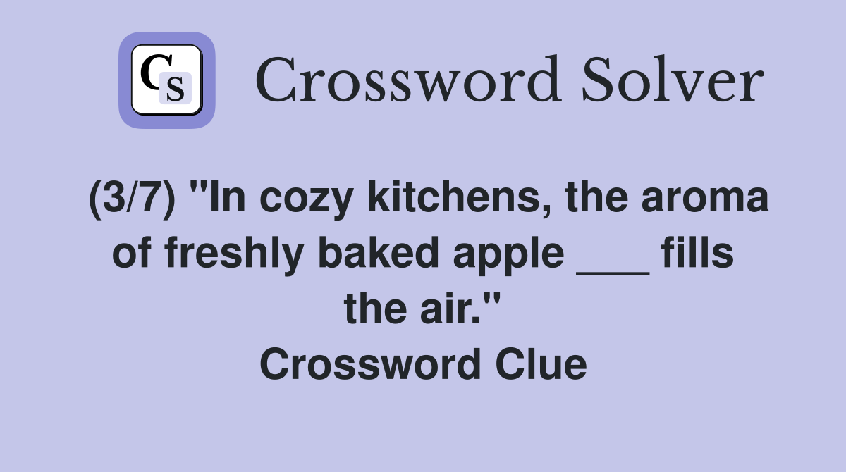 (3/7) "In cozy kitchens, the aroma of freshly baked apple ___ fills the air." Crossword Clue
