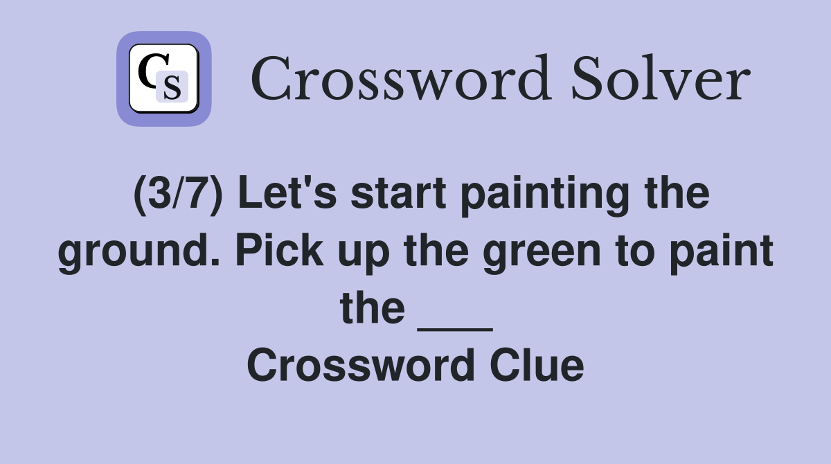 (3/7) Let's start painting the ground. Pick up the green to paint the ___ Crossword Clue