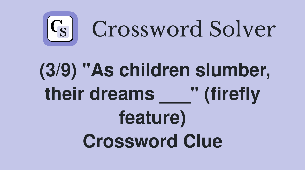 (3/9) "As children slumber, their dreams ___" (firefly feature) Crossword Clue