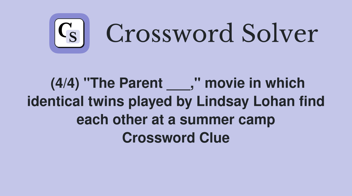 (4/4) "The Parent ___," movie in which identical twins played by Lindsay Lohan find each other at a summer camp Crossword Clue