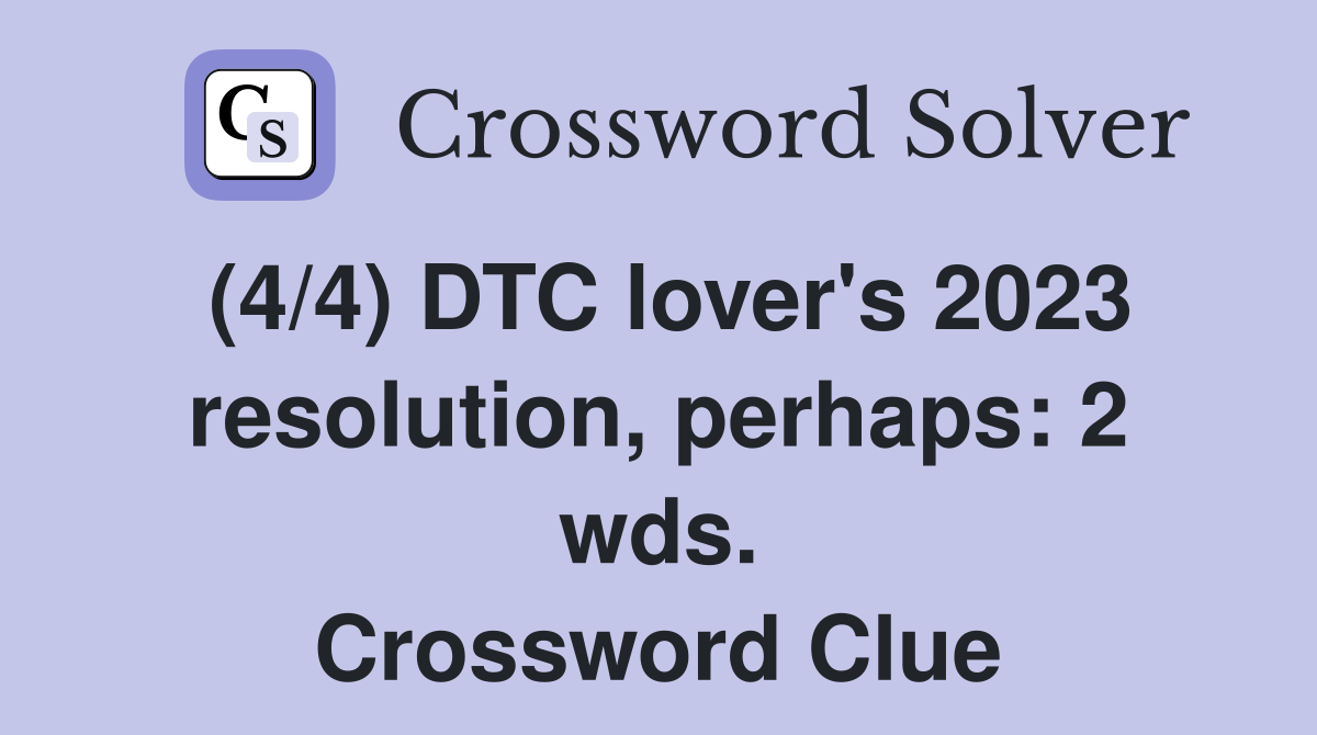 (4/4) DTC lover's 2023 resolution, perhaps: 2 wds. Crossword Clue
