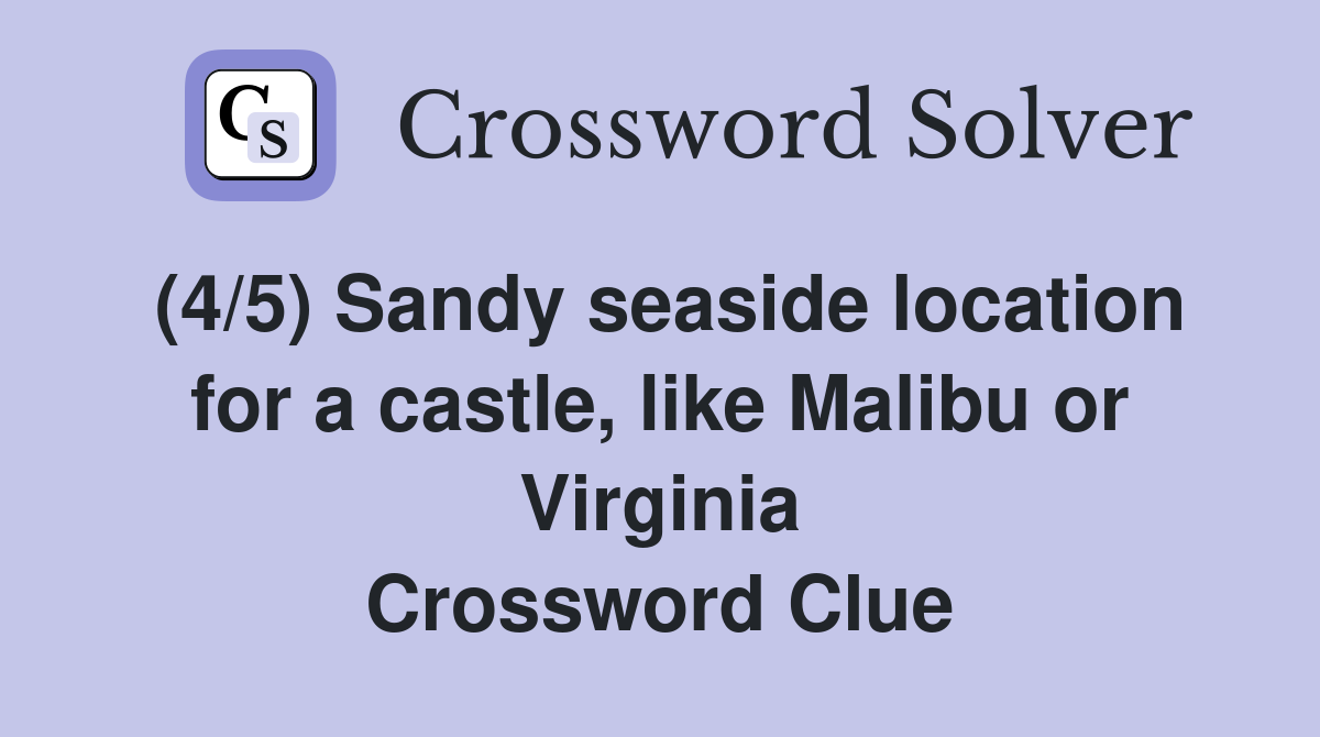 (4/5) Sandy seaside location for a castle, like Malibu or Virginia Crossword Clue