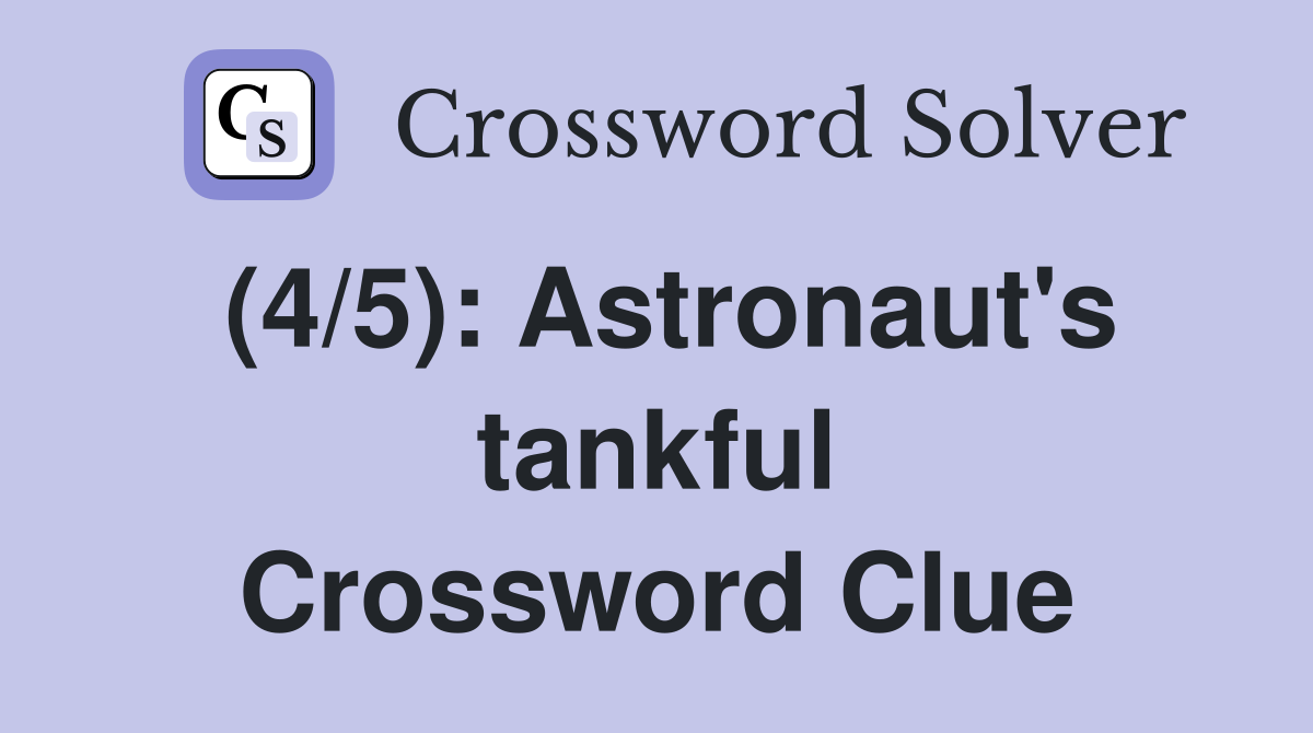 (4/5): Astronaut's tankful Crossword Clue
