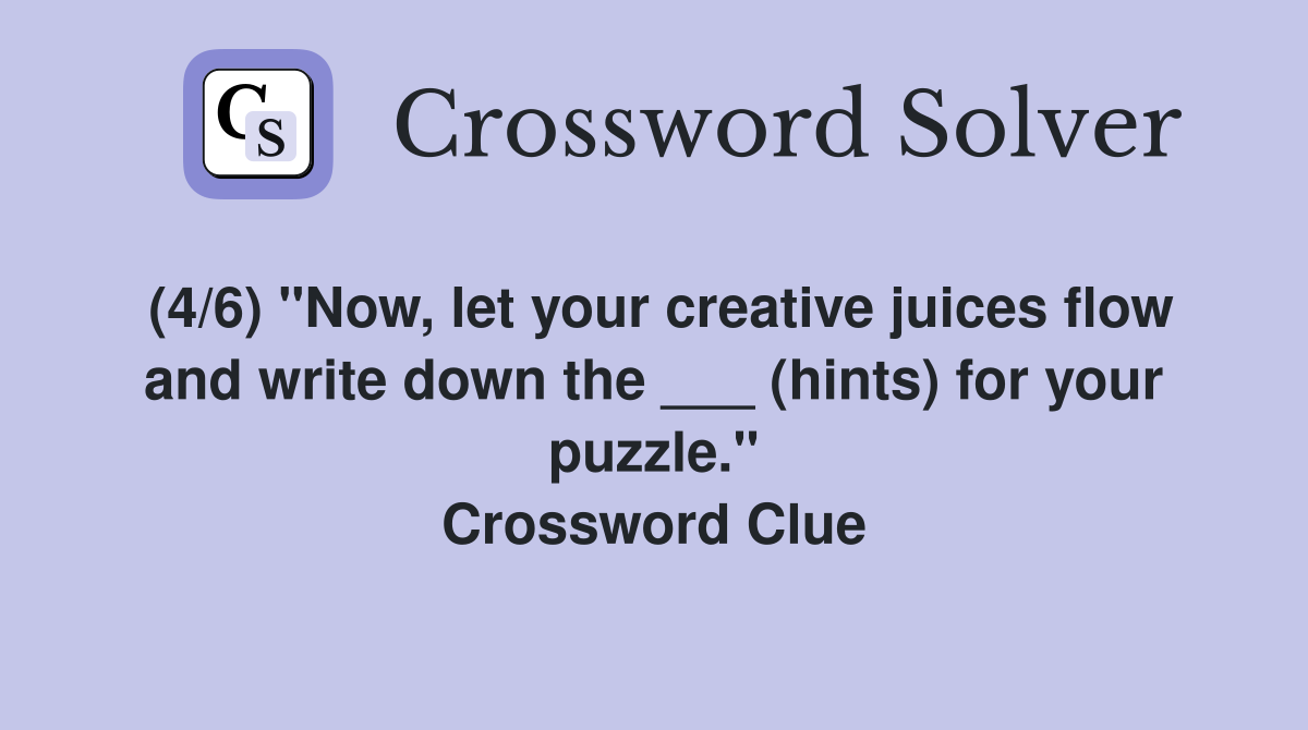 (4/6) "Now, let your creative juices flow and write down the ___ (hints) for your puzzle." Crossword Clue