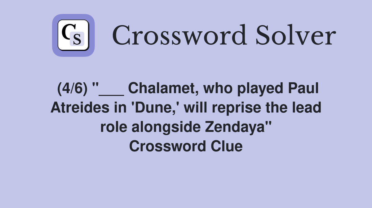 (4/6) "___ Chalamet, who played Paul Atreides in 'Dune,' will reprise the lead role alongside Zendaya" Crossword Clue