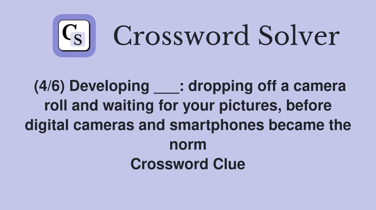 (4/6) Developing ___: dropping off a camera roll and waiting for your pictures, before digital cameras and smartphones became the norm Crossword Clue