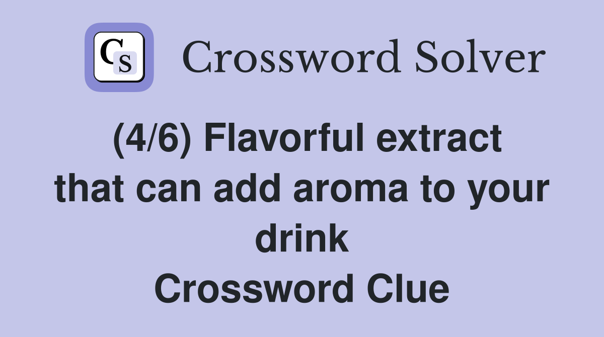 (4/6) Flavorful extract that can add aroma to your drink Crossword Clue