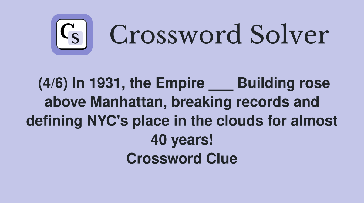 (4/6) In 1931, the Empire ___ Building rose above Manhattan, breaking records and defining NYC's place in the clouds for almost 40 years! Crossword Clue