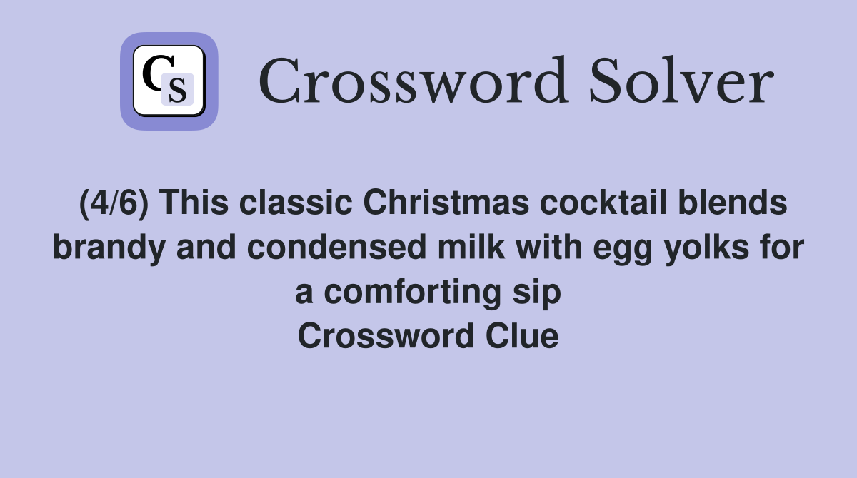 (4/6) This classic Christmas cocktail blends brandy and condensed milk with egg yolks for a comforting sip Crossword Clue