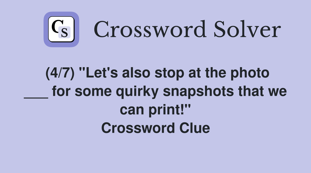 (4/7) "Let's also stop at the photo ___ for some quirky snapshots that we can print!" Crossword Clue