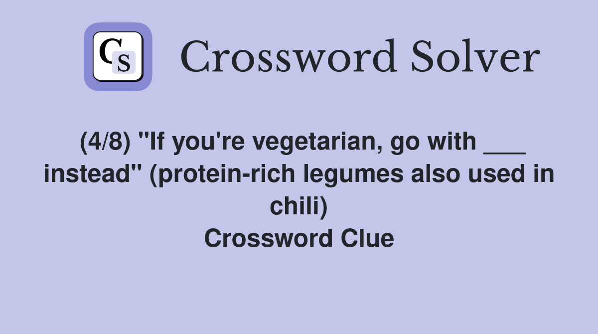 (4/8) "If you're vegetarian, go with ___ instead" (protein-rich legumes also used in chili) Crossword Clue