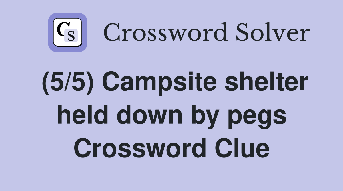 (5/5) Campsite shelter held down by pegs Crossword Clue