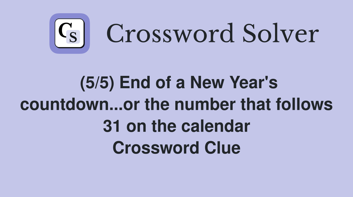 (5/5) End of a New Year's countdown...or the number that follows 31 on the calendar Crossword Clue