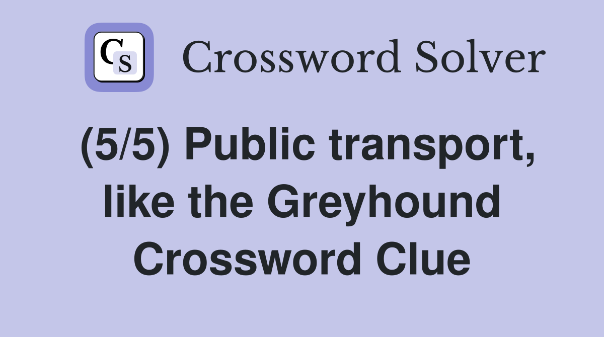 (5/5) Public transport, like the Greyhound Crossword Clue