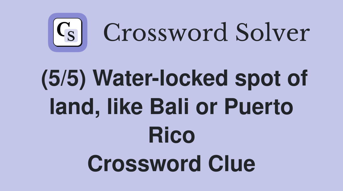 (5/5) Water-locked spot of land, like Bali or Puerto Rico Crossword Clue