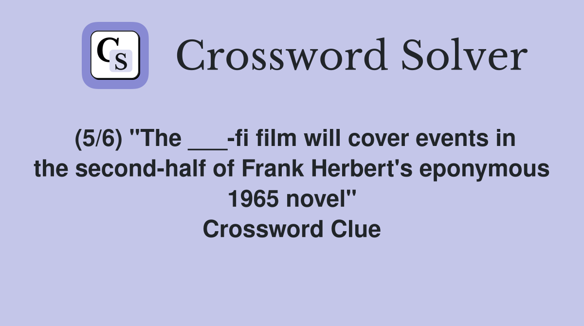 (5/6) "The ___-fi film will cover events in the second-half of Frank Herbert's eponymous 1965 novel" Crossword Clue