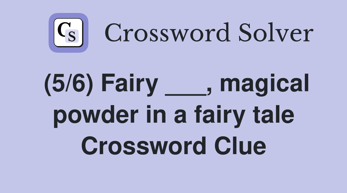 (5/6) Fairy ___, magical powder in a fairy tale Crossword Clue