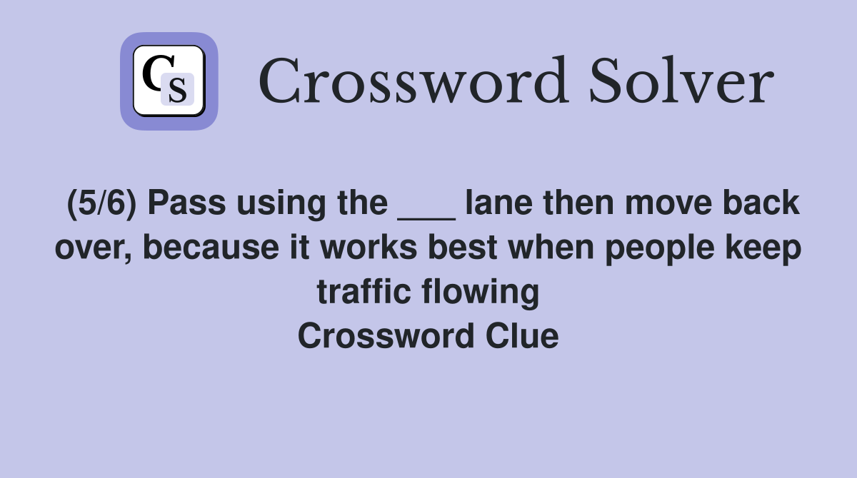 (5/6) Pass using the ___ lane then move back over, because it works best when people keep traffic flowing Crossword Clue