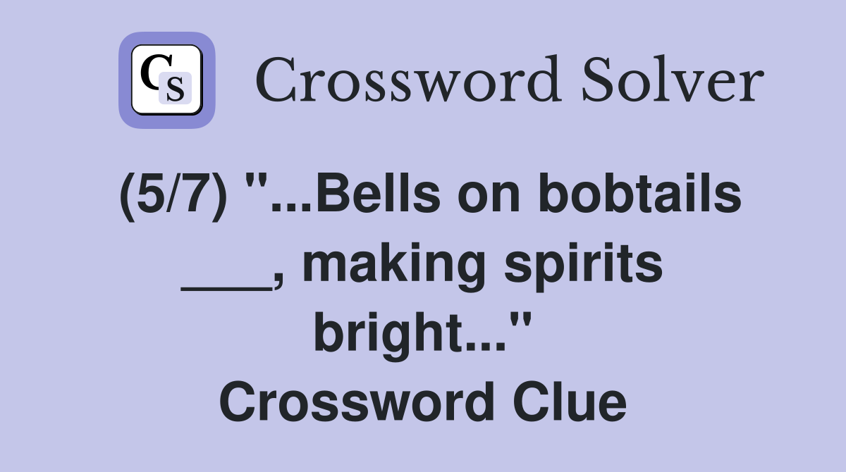 (5/7) "...Bells on bobtails ___, making spirits bright..." Crossword Clue