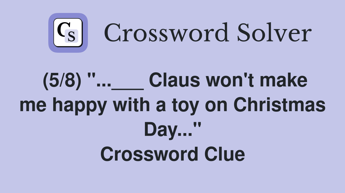 (5/8) "...___ Claus won't make me happy with a toy on Christmas Day..." Crossword Clue