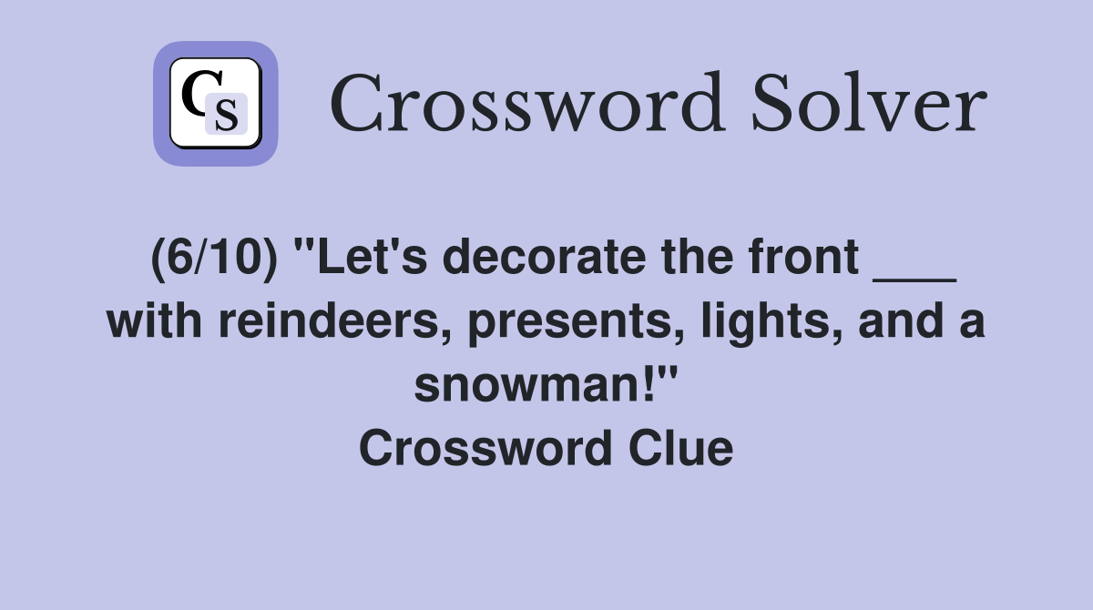 (6/10) "Let's decorate the front ___ with reindeers, presents, lights, and a snowman!" Crossword Clue