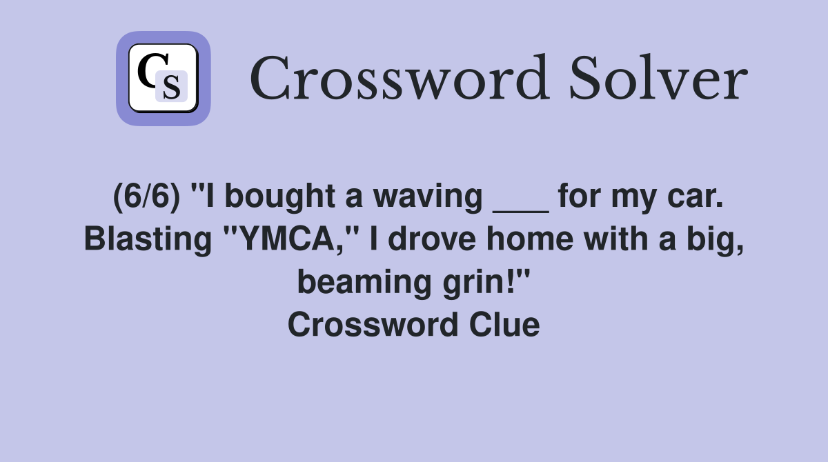 (6/6) "I bought a waving ___ for my car. Blasting "YMCA," I drove home with a big, beaming grin!" Crossword Clue