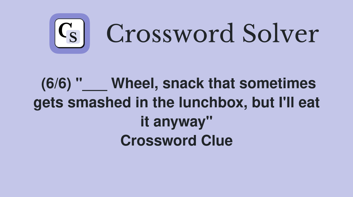 (6/6) "___ Wheel, snack that sometimes gets smashed in the lunchbox, but I'll eat it anyway" Crossword Clue