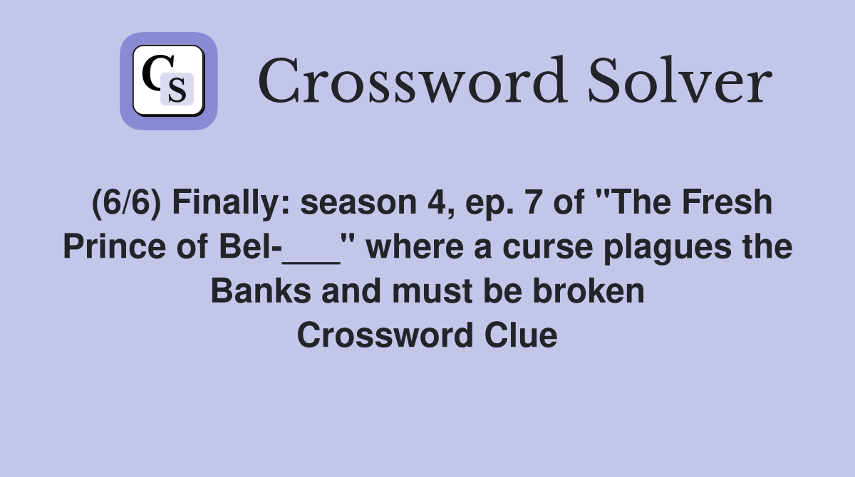(6/6) Finally: season 4, ep. 7 of "The Fresh Prince of Bel-___" where a curse plagues the Banks and must be broken Crossword Clue