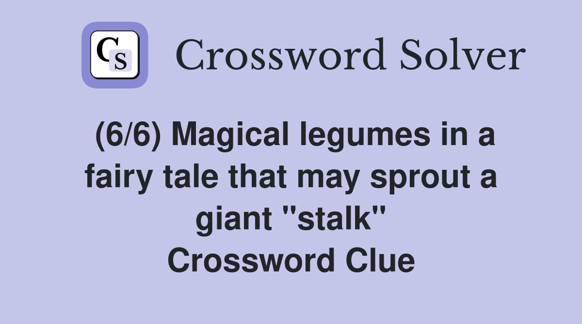 (6/6) Magical legumes in a fairy tale that may sprout a giant "stalk" Crossword Clue