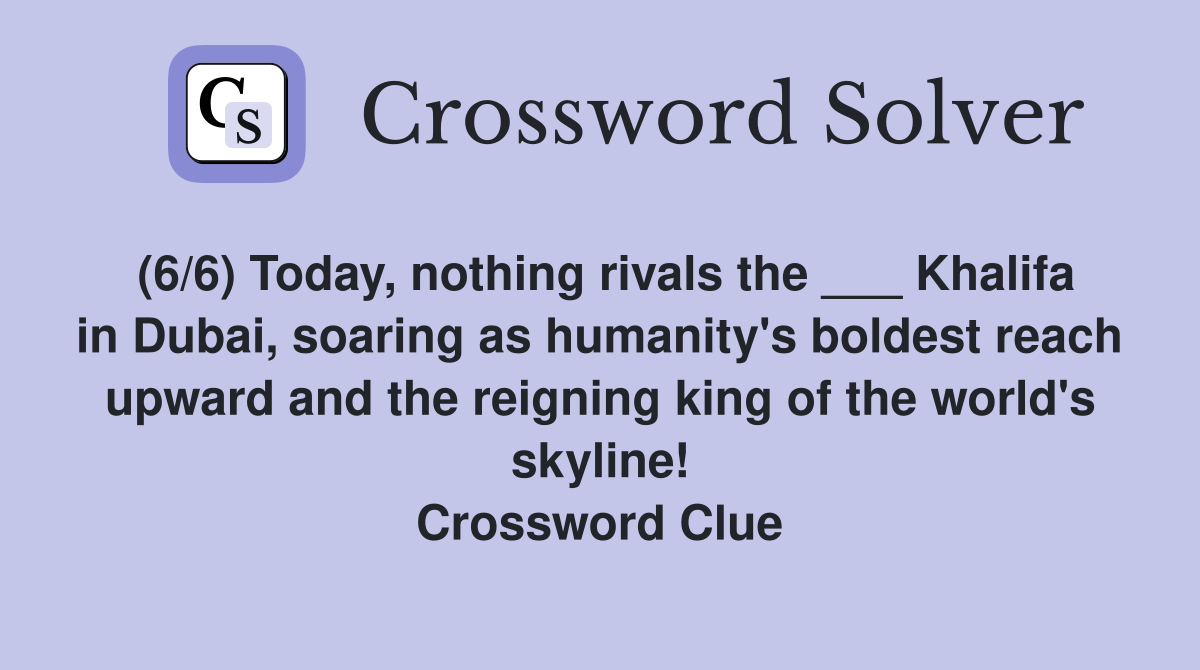 (6/6) Today, nothing rivals the ___ Khalifa in Dubai, soaring as humanity's boldest reach upward and the reigning king of the world's skyline! Crossword Clue