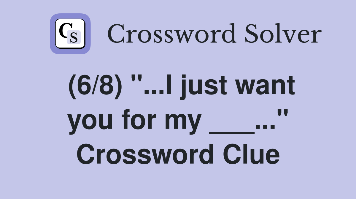 (6/8) "...I just want you for my ___..." Crossword Clue