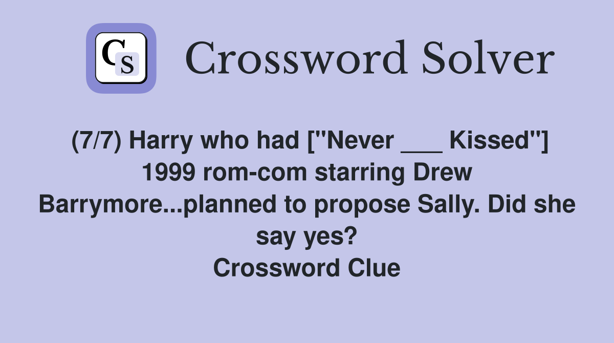 (7/7) Harry who had ["Never ___ Kissed"] 1999 rom-com starring Drew Barrymore...planned to propose Sally. Did she say yes? Crossword Clue