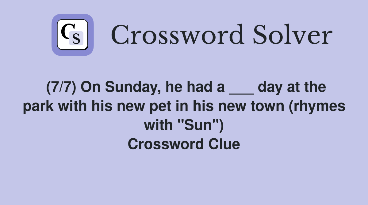 (7/7) On Sunday, he had a ___ day at the park with his new pet in his new town (rhymes with "Sun") Crossword Clue