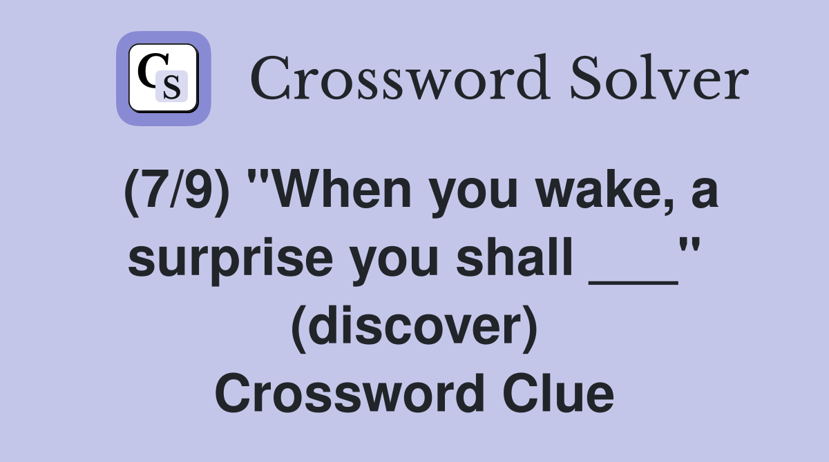 (7/9) "When you wake, a surprise you shall ___" (discover) Crossword Clue