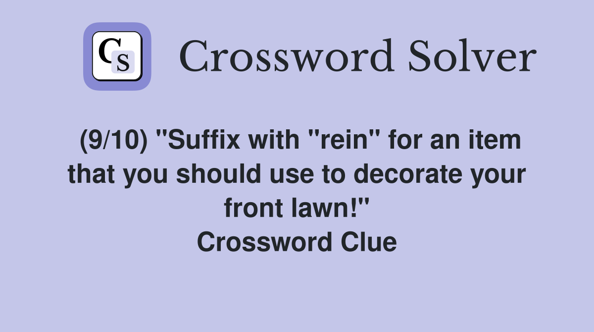 (9/10) "Suffix with "rein" for an item that you should use to decorate your front lawn!" Crossword Clue